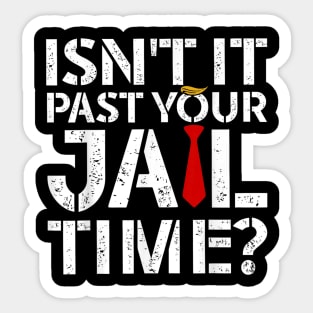 Isn't it past your jail time Sticker